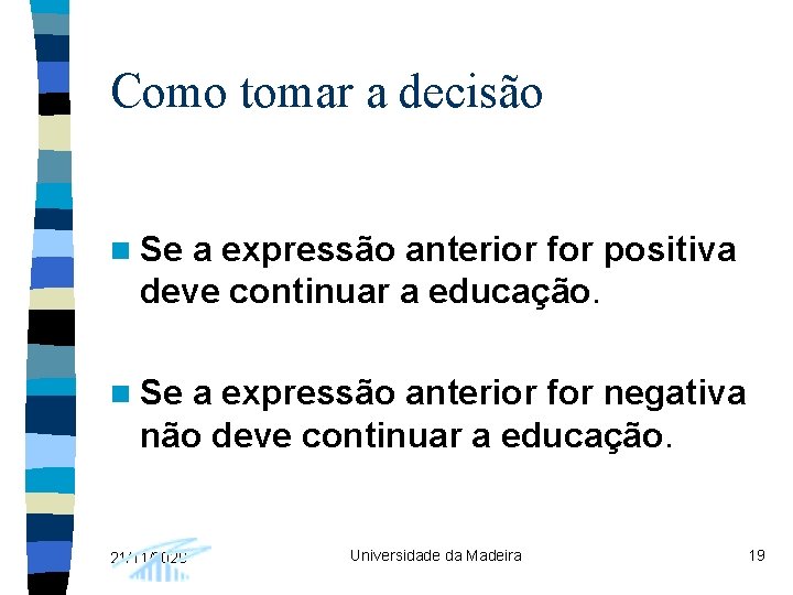 Como tomar a decisão n Se a expressão anterior for positiva deve continuar a