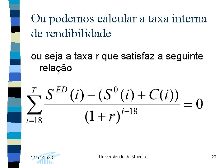 Ou podemos calcular a taxa interna de rendibilidade ou seja a taxa r que