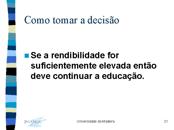 Como tomar a decisão n Se a rendibilidade for suficientemente elevada então deve continuar