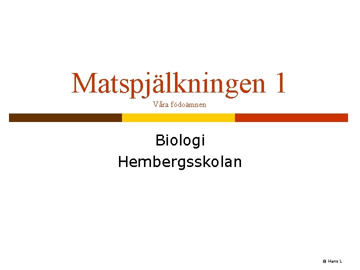 Matspjälkningen 1 Våra födoämnen Biologi Hembergsskolan © Hans L 