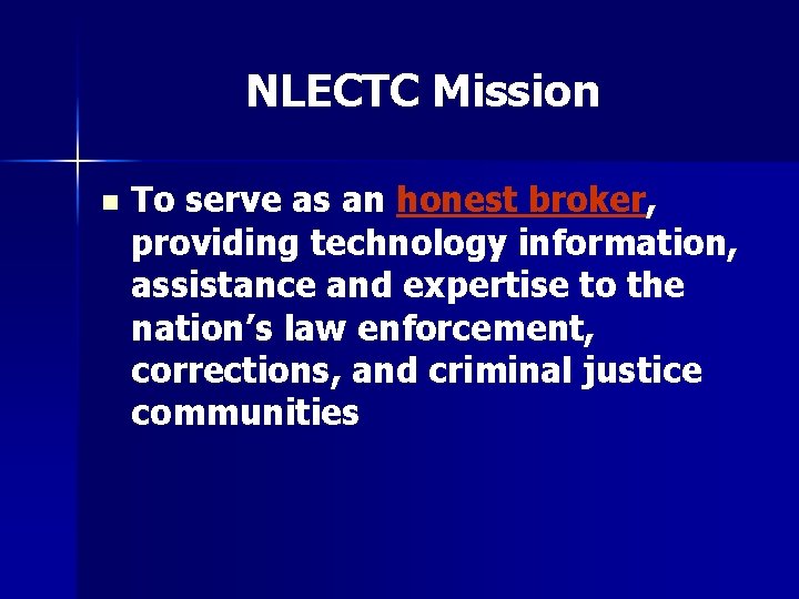 NLECTC Mission n To serve as an honest broker, providing technology information, assistance and