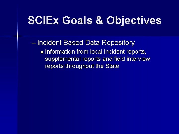 SCIEx Goals & Objectives – Incident Based Data Repository n Information from local incident