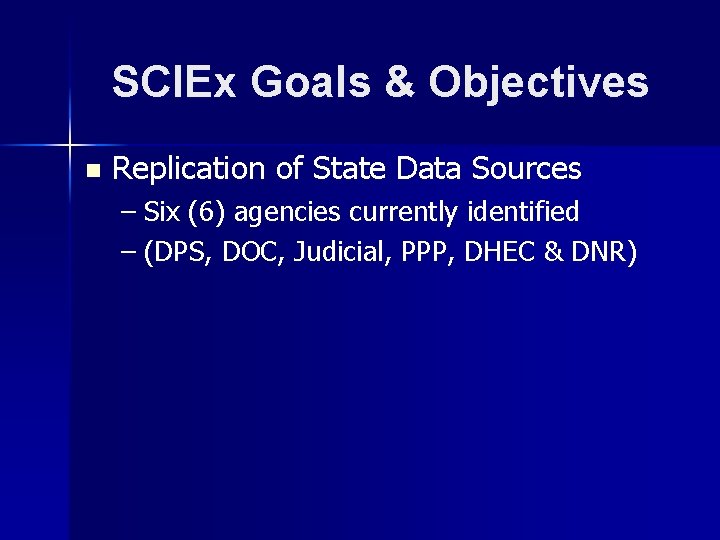 SCIEx Goals & Objectives n Replication of State Data Sources – Six (6) agencies