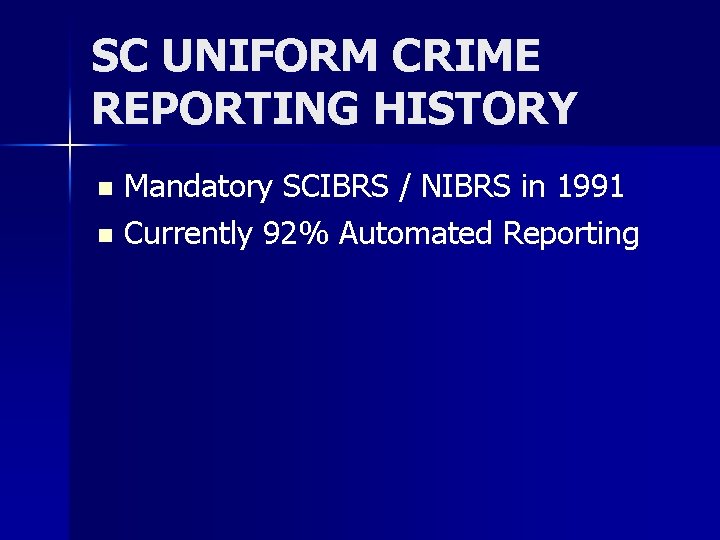 SC UNIFORM CRIME REPORTING HISTORY Mandatory SCIBRS / NIBRS in 1991 n Currently 92%