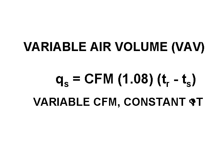 VARIABLE AIR VOLUME (VAV) qs = CFM (1. 08) (tr - ts) VARIABLE CFM,