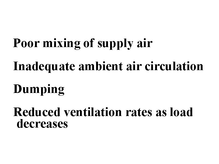 Poor mixing of supply air Inadequate ambient air circulation Dumping Reduced ventilation rates as