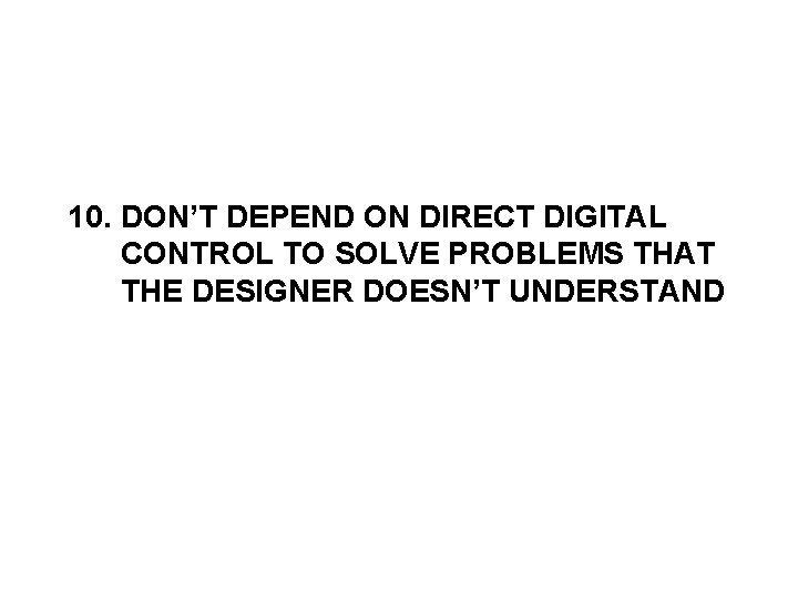 10. DON’T DEPEND ON DIRECT DIGITAL CONTROL TO SOLVE PROBLEMS THAT THE DESIGNER DOESN’T