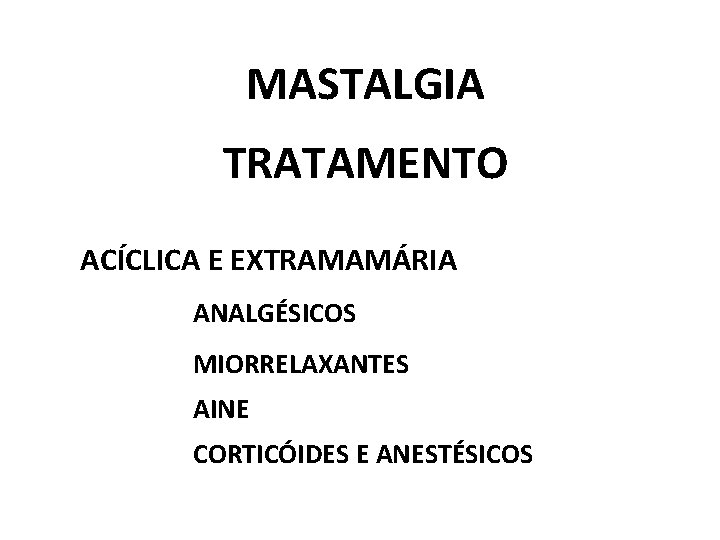 MASTALGIA TRATAMENTO ACÍCLICA E EXTRAMAMÁRIA ANALGÉSICOS MIORRELAXANTES AINE CORTICÓIDES E ANESTÉSICOS 