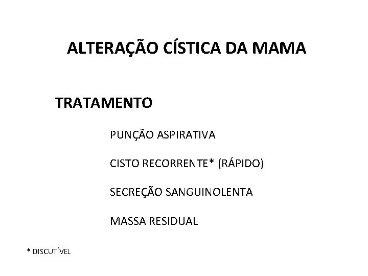 ALTERAÇÃO CÍSTICA DA MAMA TRATAMENTO PUNÇÃO ASPIRATIVA CISTO RECORRENTE* (RÁPIDO) SECREÇÃO SANGUINOLENTA MASSA RESIDUAL