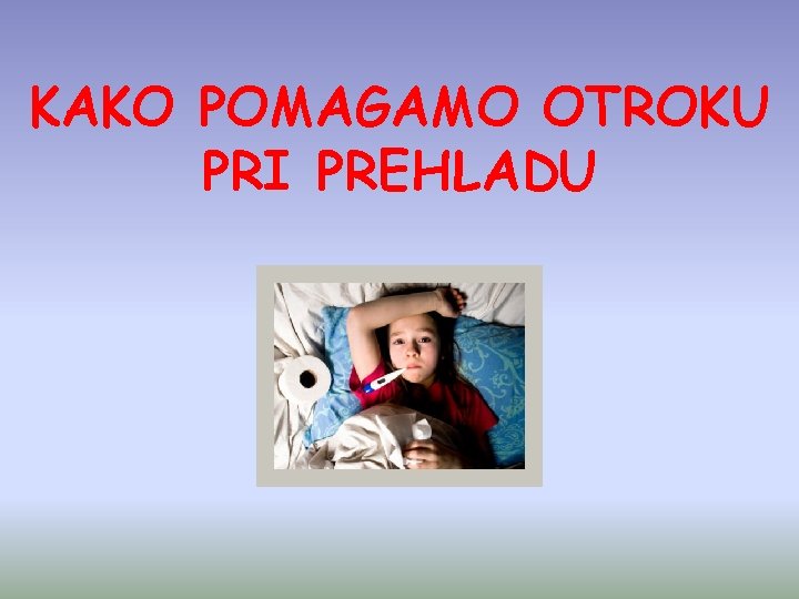 KAKO POMAGAMO OTROKU PRI PREHLADU 