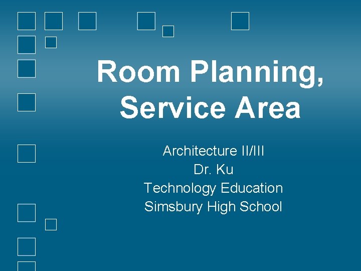 Room Planning, Service Area Architecture II/III Dr. Ku Technology Education Simsbury High School 