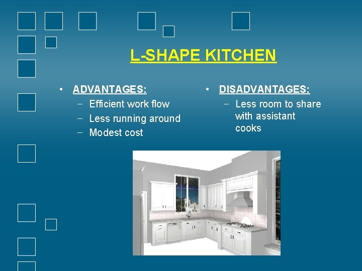 L-SHAPE KITCHEN • ADVANTAGES: − Efficient work flow − Less running around − Modest