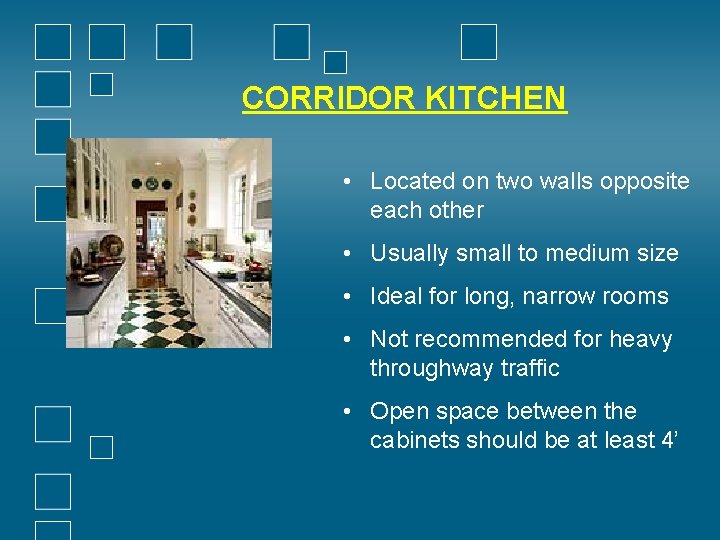 CORRIDOR KITCHEN • Located on two walls opposite each other • Usually small to