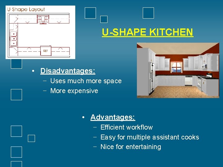 U-SHAPE KITCHEN • Disadvantages: − Uses much more space − More expensive • Advantages:
