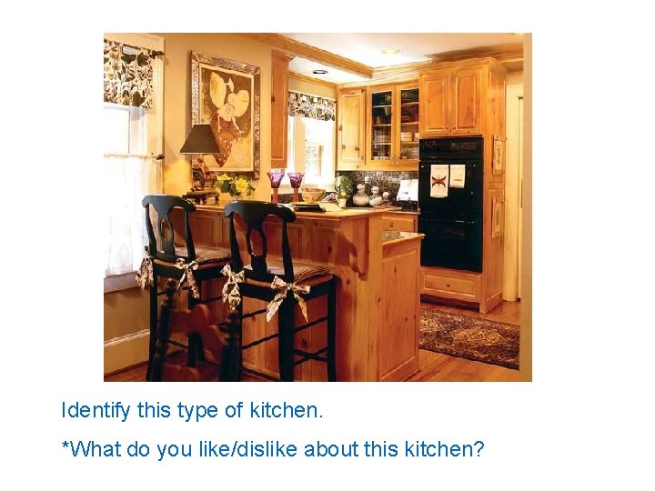 Identify this type of kitchen. *What do you like/dislike about this kitchen? 