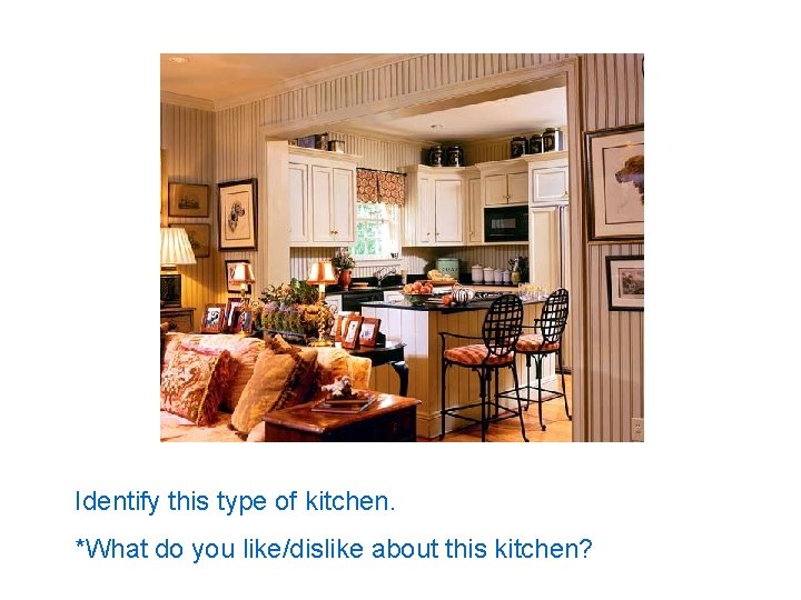 Identify this type of kitchen. *What do you like/dislike about this kitchen? 