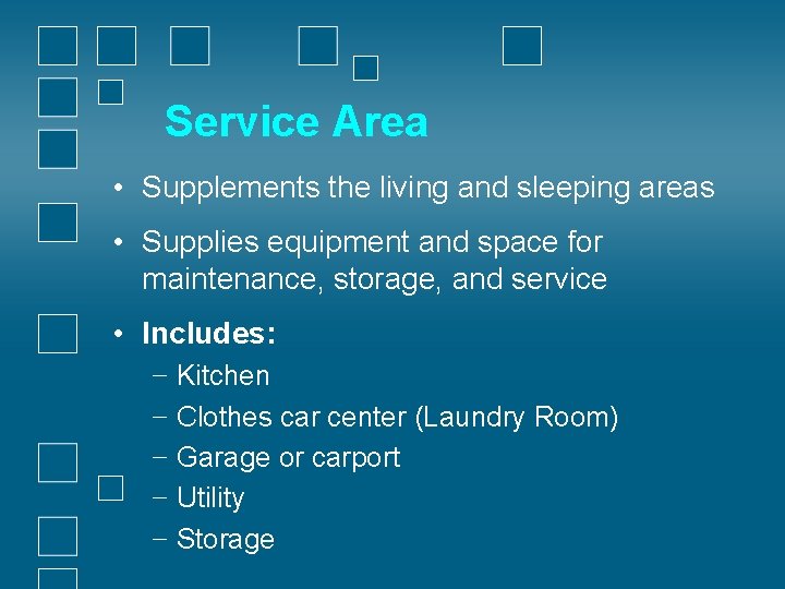 Service Area • Supplements the living and sleeping areas • Supplies equipment and space