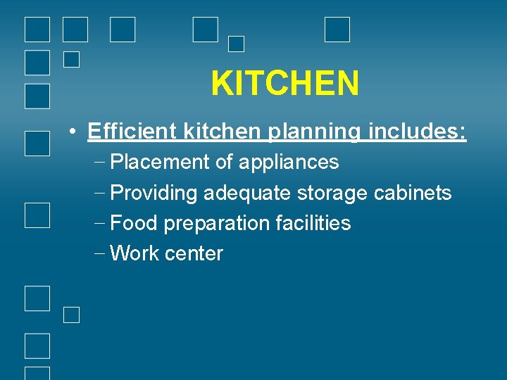 KITCHEN • Efficient kitchen planning includes: − Placement of appliances − Providing adequate storage