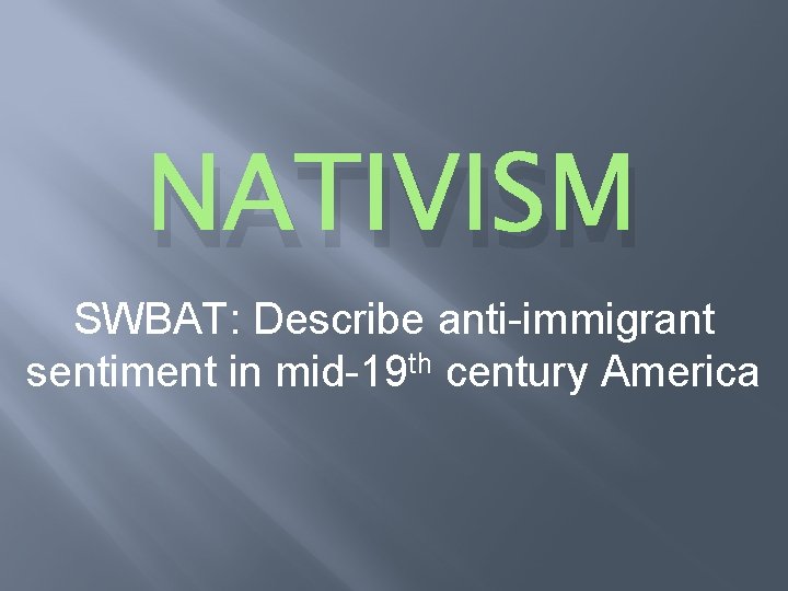 NATIVISM SWBAT: Describe anti-immigrant sentiment in mid-19 th century America 