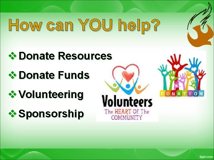 How can YOU help? v Donate Resources v Donate Funds v Volunteering v Sponsorship