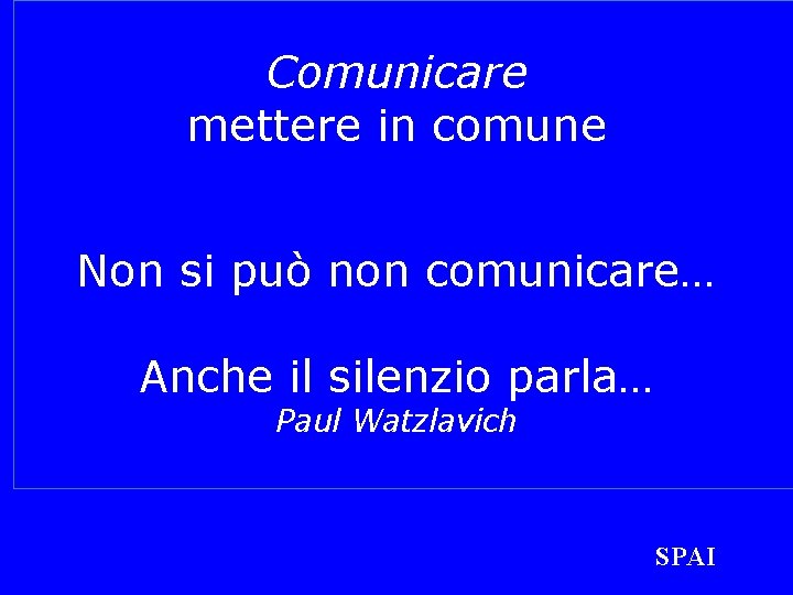 Comunicare mettere in comune Non si può non comunicare… Anche il silenzio parla… Paul