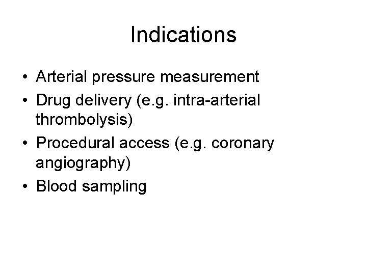 Indications • Arterial pressure measurement • Drug delivery (e. g. intra-arterial thrombolysis) • Procedural