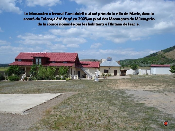 Le Monastère « Izvorul Tămăduirii » , situé près de la ville de Măcin,