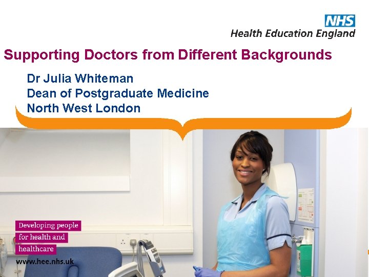 Supporting Doctors from Different Backgrounds Dr Julia Whiteman Dean of Postgraduate Medicine North West
