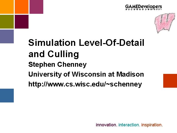 Simulation Level-Of-Detail and Culling Stephen Chenney University of Wisconsin at Madison http: //www. cs.