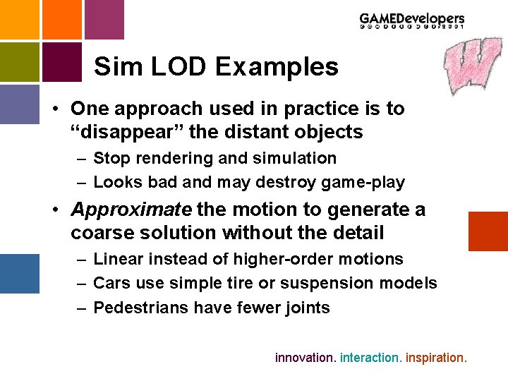 Sim LOD Examples • One approach used in practice is to “disappear” the distant