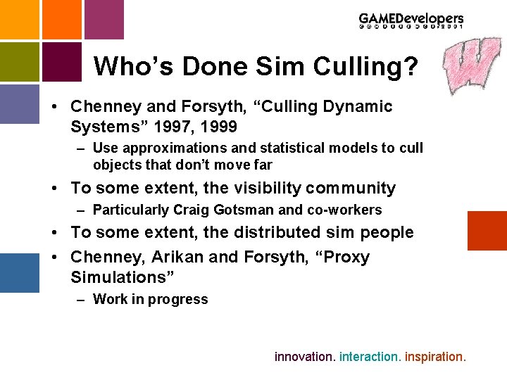 Who’s Done Sim Culling? • Chenney and Forsyth, “Culling Dynamic Systems” 1997, 1999 –