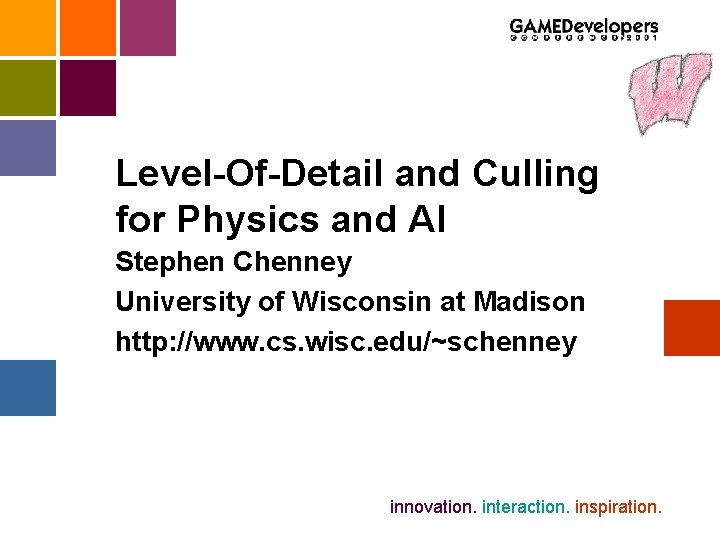 Level-Of-Detail and Culling for Physics and AI Stephen Chenney University of Wisconsin at Madison