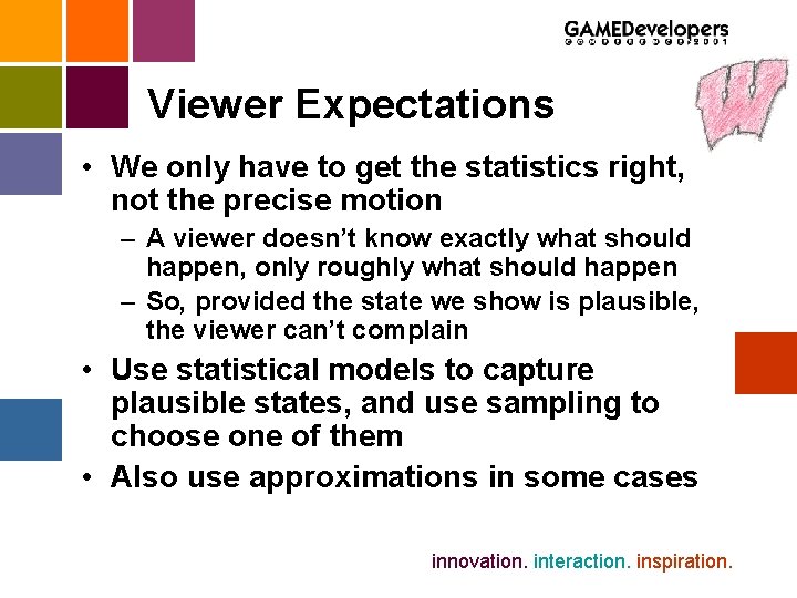 Viewer Expectations • We only have to get the statistics right, not the precise