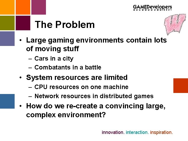 The Problem • Large gaming environments contain lots of moving stuff – Cars in