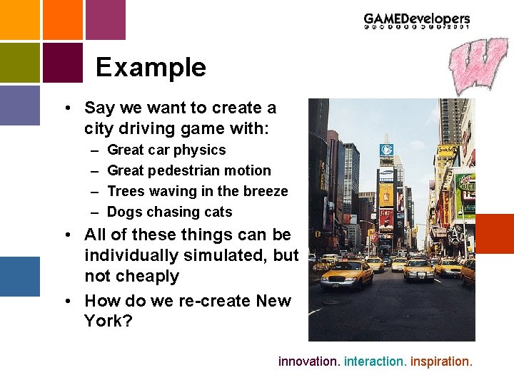 Example • Say we want to create a city driving game with: – –