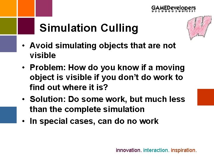 Simulation Culling • Avoid simulating objects that are not visible • Problem: How do