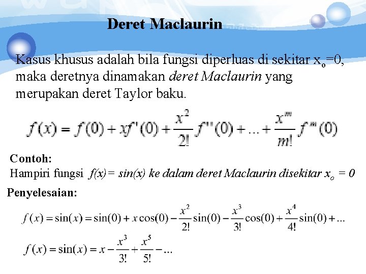 Deret Maclaurin Kasus khusus adalah bila fungsi diperluas di sekitar xo=0, maka deretnya dinamakan Deret Maclaurin Kasus khusus adalah bila fungsi diperluas di sekitar xo=0, maka deretnya dinamakan
