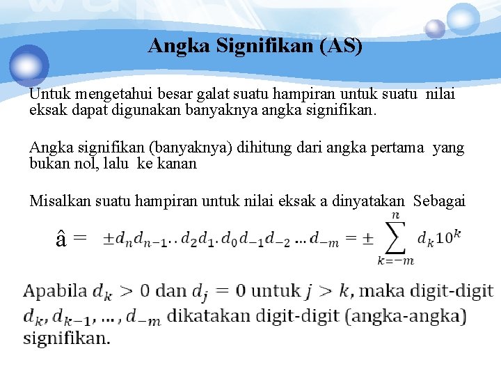Angka Signifikan (AS) Untuk mengetahui besar galat suatu hampiran untuk suatu nilai eksak dapat Angka Signifikan (AS) Untuk mengetahui besar galat suatu hampiran untuk suatu nilai eksak dapat