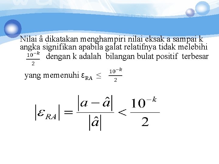 Nilai â dikatakan menghampiri nilai eksak a sampai k angka signifikan apabila galat relatifnya Nilai â dikatakan menghampiri nilai eksak a sampai k angka signifikan apabila galat relatifnya