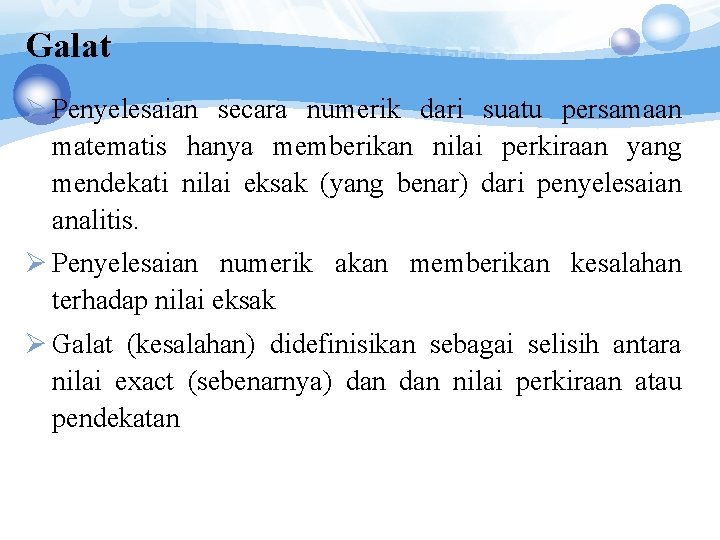 Galat Ø Penyelesaian secara numerik dari suatu persamaan matematis hanya memberikan nilai perkiraan yang Galat Ø Penyelesaian secara numerik dari suatu persamaan matematis hanya memberikan nilai perkiraan yang