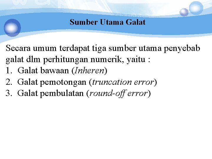 Sumber Utama Galat Secara umum terdapat tiga sumber utama penyebab galat dlm perhitungan numerik, Sumber Utama Galat Secara umum terdapat tiga sumber utama penyebab galat dlm perhitungan numerik,