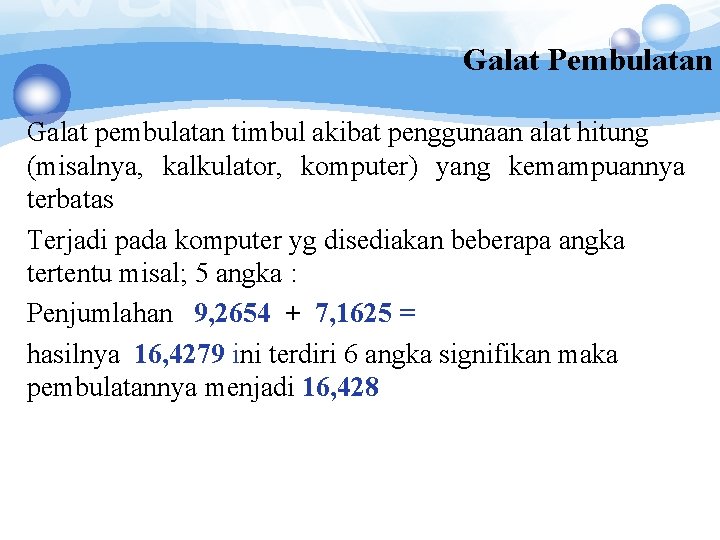Galat Pembulatan Galat pembulatan timbul akibat penggunaan alat hitung (misalnya, kalkulator, komputer) yang kemampuannya Galat Pembulatan Galat pembulatan timbul akibat penggunaan alat hitung (misalnya, kalkulator, komputer) yang kemampuannya