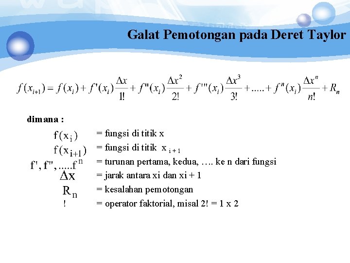 Galat Pemotongan pada Deret Taylor dimana : ! = fungsi di titik x i Galat Pemotongan pada Deret Taylor dimana : ! = fungsi di titik x i