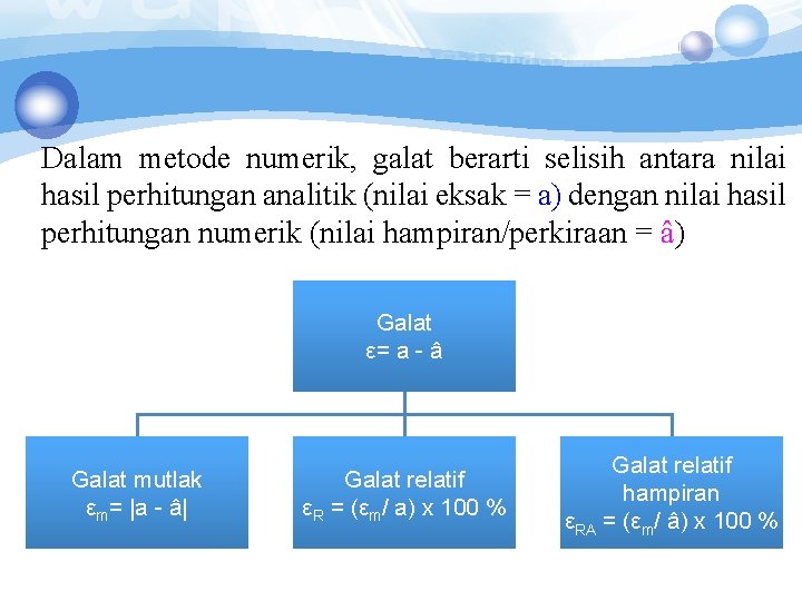 Dalam metode numerik, galat berarti selisih antara nilai hasil perhitungan analitik (nilai eksak = Dalam metode numerik, galat berarti selisih antara nilai hasil perhitungan analitik (nilai eksak =