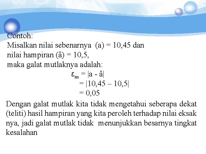 Contoh: Misalkan nilai sebenarnya (a) = 10, 45 dan nilai hampiran (â) = 10, Contoh: Misalkan nilai sebenarnya (a) = 10, 45 dan nilai hampiran (â) = 10,