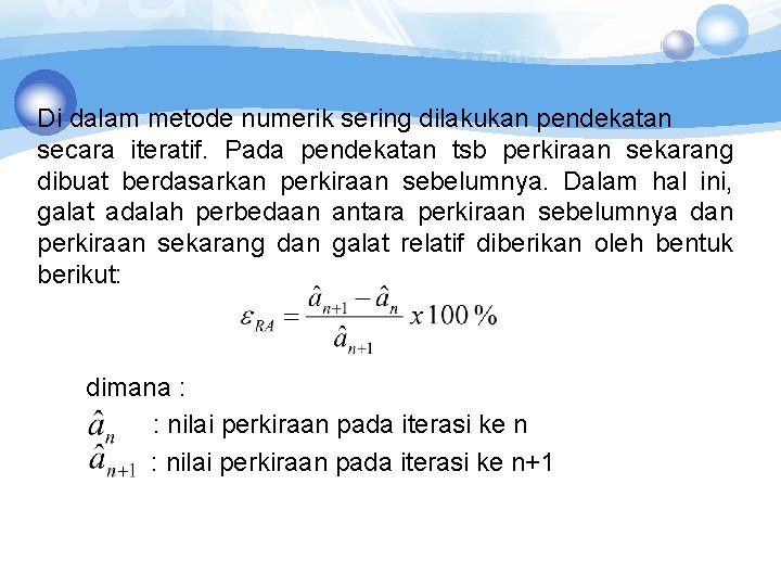 Di dalam metode numerik sering dilakukan pendekatan secara iteratif. Pada pendekatan tsb perkiraan sekarang Di dalam metode numerik sering dilakukan pendekatan secara iteratif. Pada pendekatan tsb perkiraan sekarang