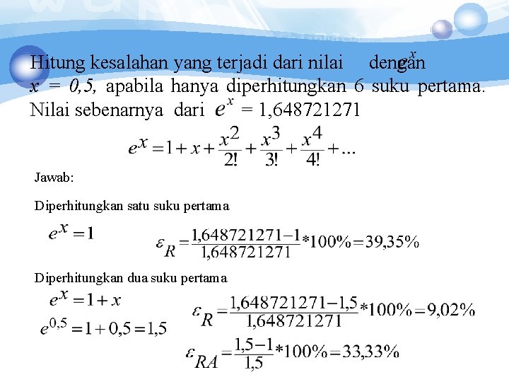 Hitung kesalahan yang terjadi dari nilai dengan x = 0, 5, apabila hanya diperhitungkan Hitung kesalahan yang terjadi dari nilai dengan x = 0, 5, apabila hanya diperhitungkan