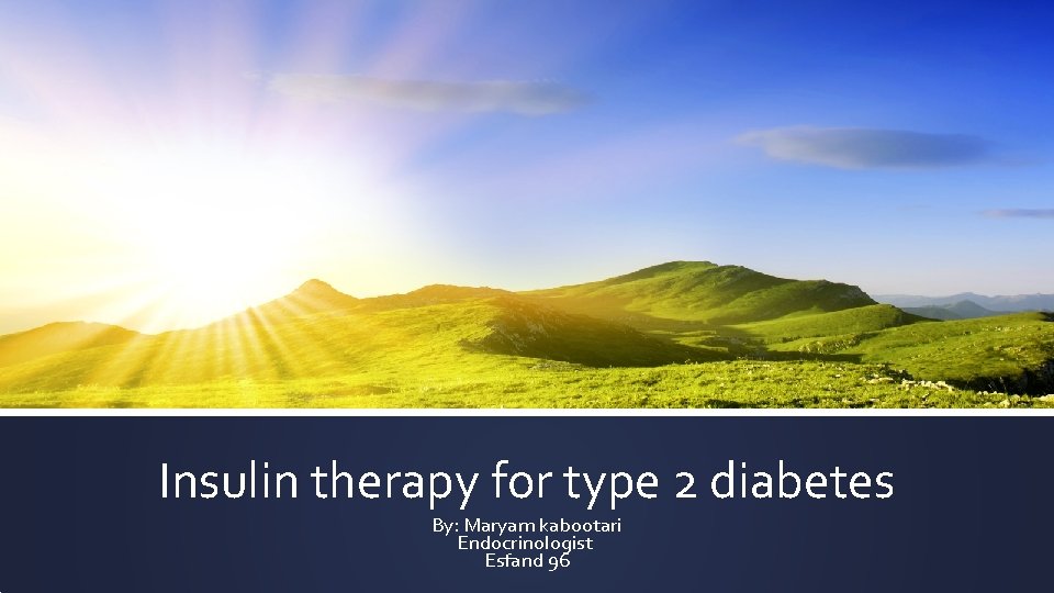 Insulin therapy for type 2 diabetes By: Maryam kabootari Endocrinologist Esfand 96 