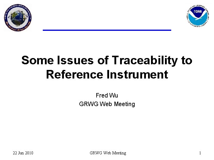 Some Issues of Traceability to Reference Instrument Fred Wu GRWG Web Meeting 22 Jun