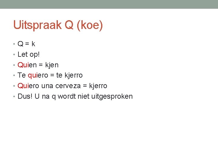 Uitspraak Q (koe) • Q = k • Let op! • Quien = kjen